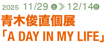青木俊直個展「A DAY IN MY LIFE」